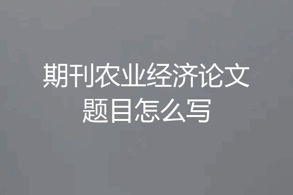 期刊农业经济论文题目怎么写