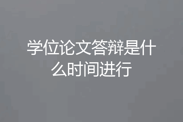 学位论文答辩是什么时间进行