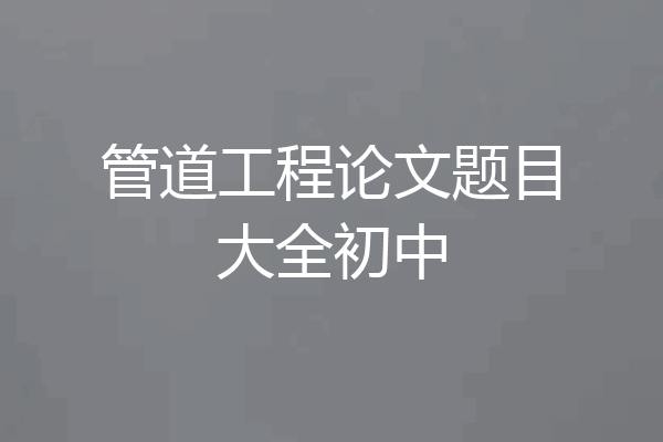 管道工程论文题目大全初中