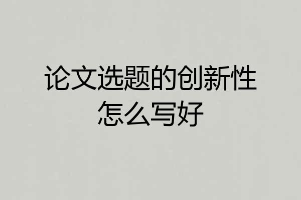 论文选题的创新性怎么写好