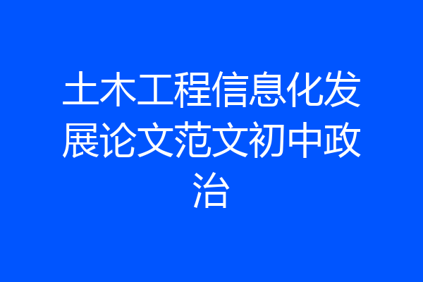 土木工程信息化发展论文范文初中政治