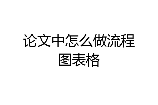 论文中怎么做流程图表格