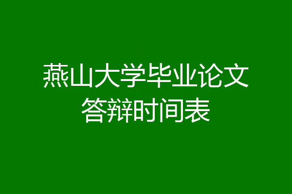 燕山大学毕业论文答辩时间表