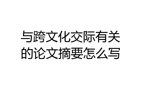 与跨文化交际有关的论文摘要怎么写