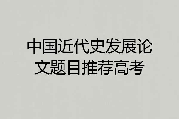 中国近代史发展论文题目推荐高考