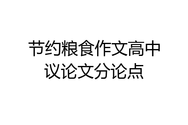 节约粮食作文高中议论文分论点