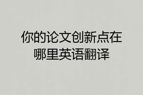 你的论文创新点在哪里英语翻译