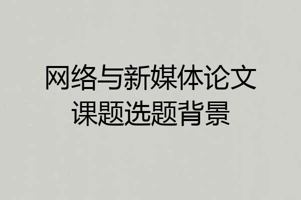 网络与新媒体论文课题选题背景