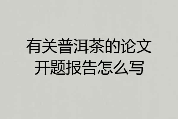 有关普洱茶的论文开题报告怎么写