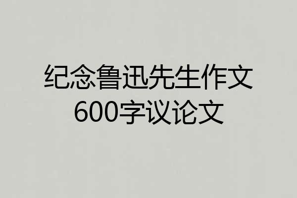 纪念鲁迅先生作文600字议论文