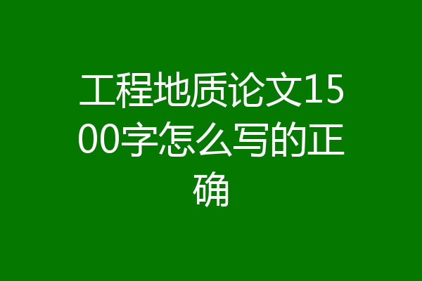 工程地质论文1500字怎么写的正确