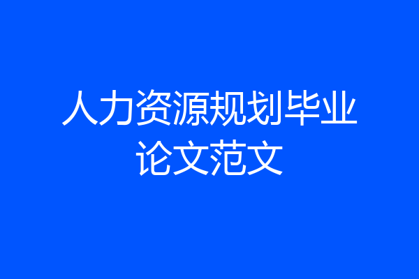 人力资源规划毕业论文范文