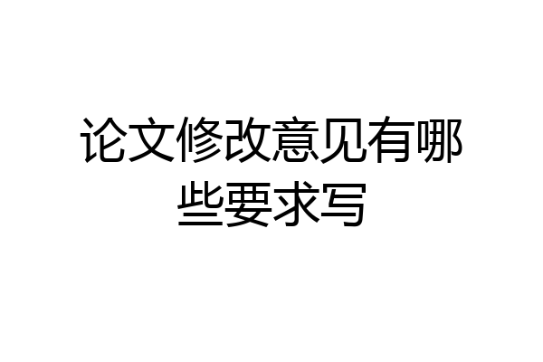 论文修改意见有哪些要求写