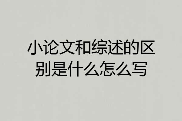 小论文和综述的区别是什么怎么写
