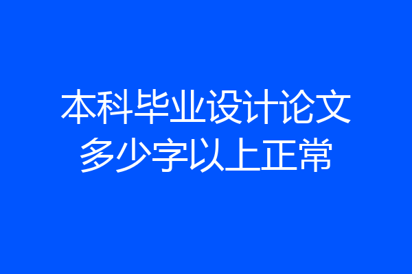 本科毕业设计论文多少字以上正常