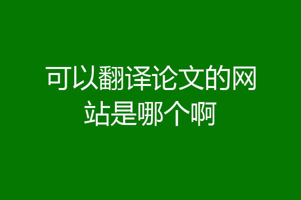 可以翻译论文的网站是哪个啊