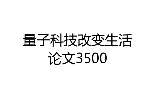 量子科技改变生活论文3500