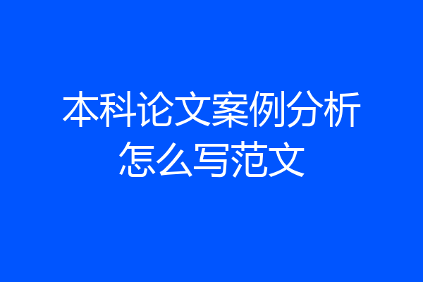 本科论文案例分析怎么写范文