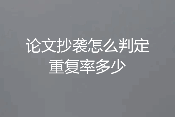 论文抄袭怎么判定重复率多少