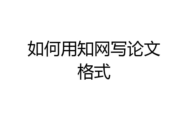 如何用知网写论文格式