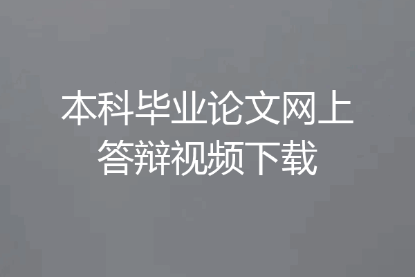 本科毕业论文网上答辩视频下载