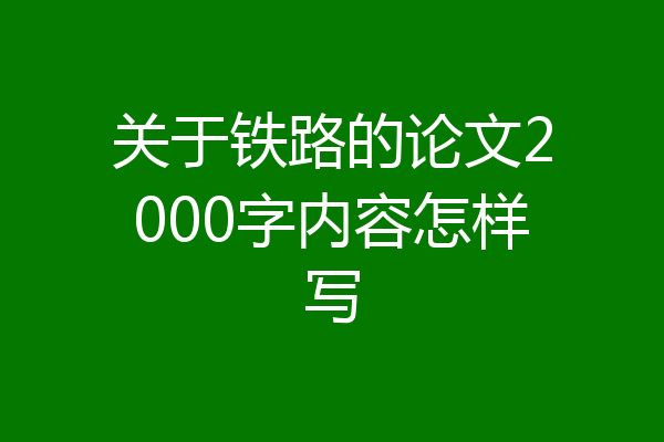 关于铁路的论文2000字内容怎样写