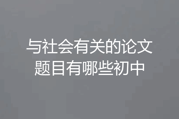 与社会有关的论文题目有哪些初中