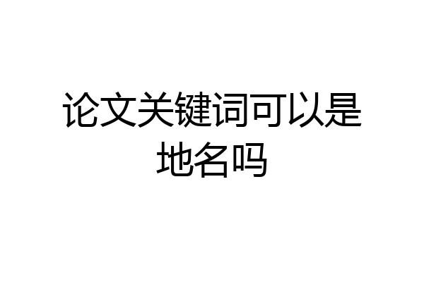 论文关键词可以是地名吗