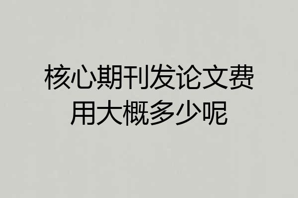 核心期刊发论文费用大概多少呢