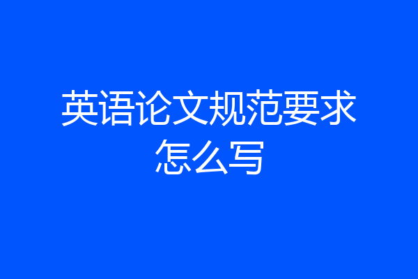 英语论文规范要求怎么写