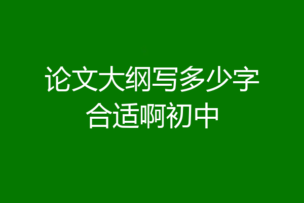 论文大纲写多少字合适啊初中