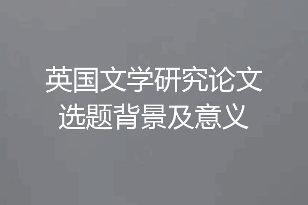 英国文学研究论文选题背景及意义