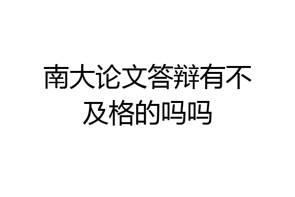 南大论文答辩有不及格的吗吗