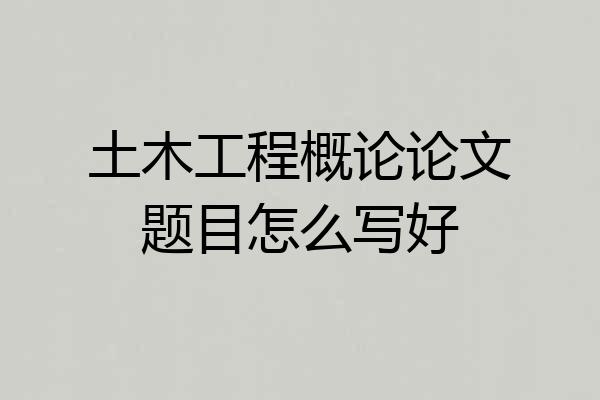 土木工程概论论文题目怎么写好