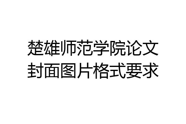 楚雄师范学院论文封面图片格式要求