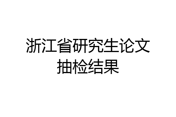 浙江省研究生论文抽检结果