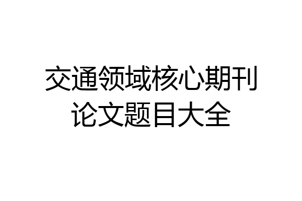 交通领域核心期刊论文题目大全