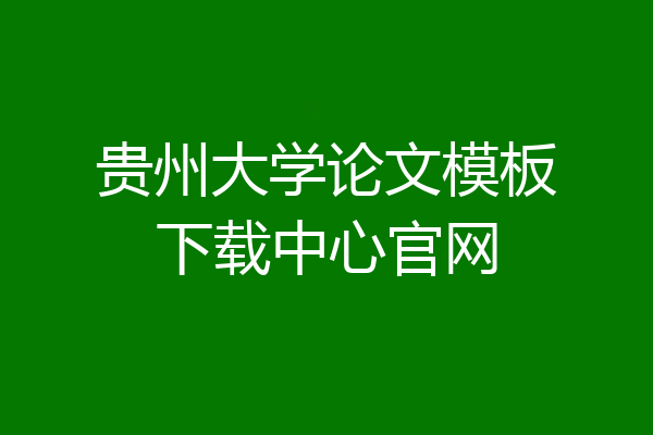贵州大学论文模板下载中心官网
