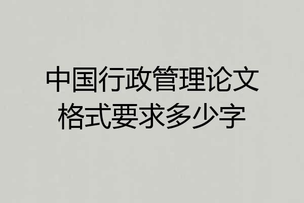 中国行政管理论文格式要求多少字
