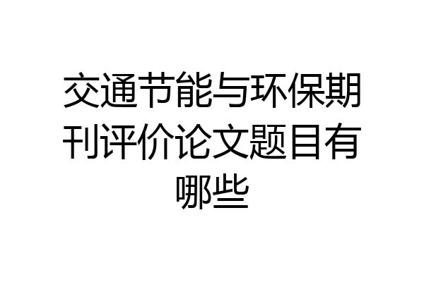 交通节能与环保期刊评价论文题目有哪些