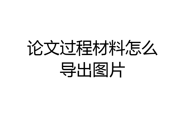 论文过程材料怎么导出图片