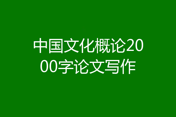 中国文化概论2000字论文写作