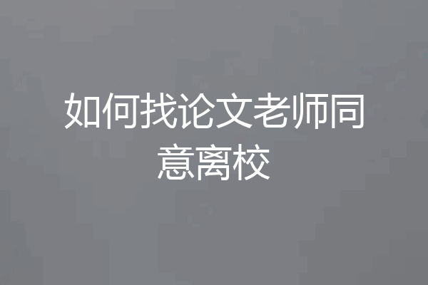 如何找论文老师同意离校