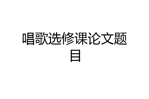 唱歌选修课论文题目