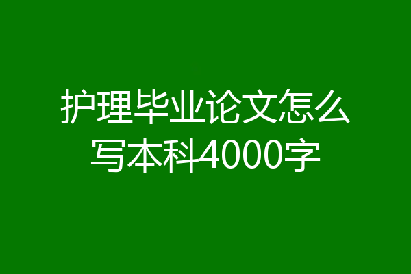 护理毕业论文怎么写本科4000字