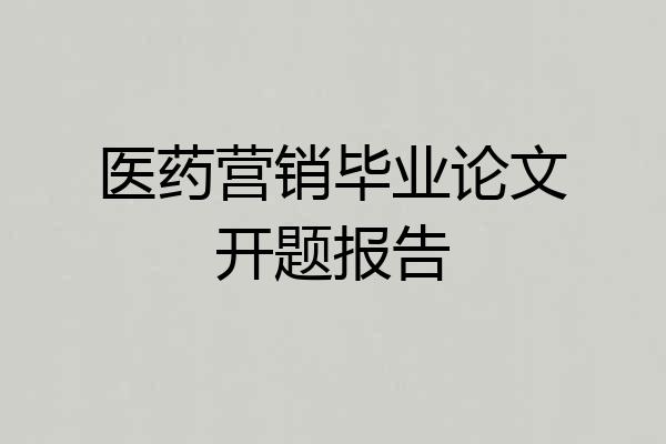 医药营销毕业论文开题报告