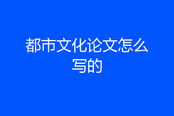 都市文化论文怎么写的