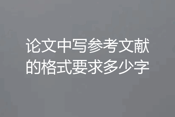 论文中写参考文献的格式要求多少字