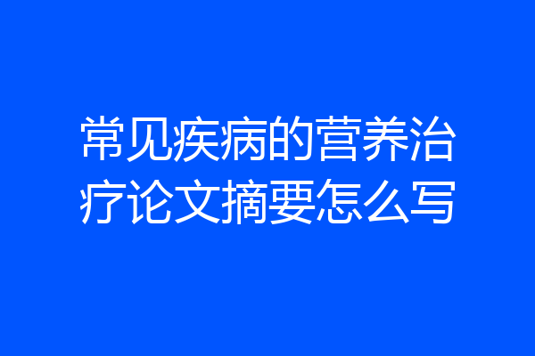 常见疾病的营养治疗论文摘要怎么写