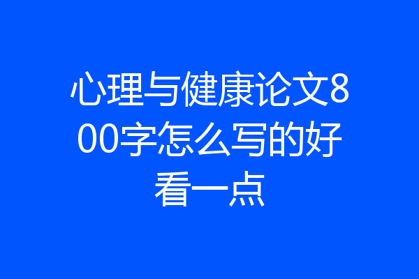 心理与健康论文800字怎么写的好看一点